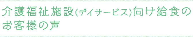 介護福祉施設向け（デイサービス）給食のお客様の声