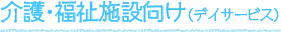 介護・福祉施設向け（デイサービス）