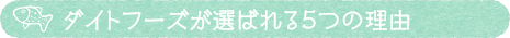 ダイトフーズが選ばれる５つの理由